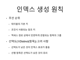 인덱스 생성 원칙
• 우선 순위
• 테이블의 기본 키
• 조인시 사용되는 참조 키
• 액세스 경로 상에서 빈번하게 관찰되는 항목의 그룹
• 선택도(1/Distinct(항목)) 고려 사항
• 선택도가 낮은 것이 인덱스 효과가 좋음
• 선행 항목은 선택도가 낮은 것이 유리
 