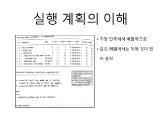 실행 계획의 이해
• 가장 안쪽에서 바깥쪽으로
• 같은 레벨에서는 위에 것이 먼
저 동작
 