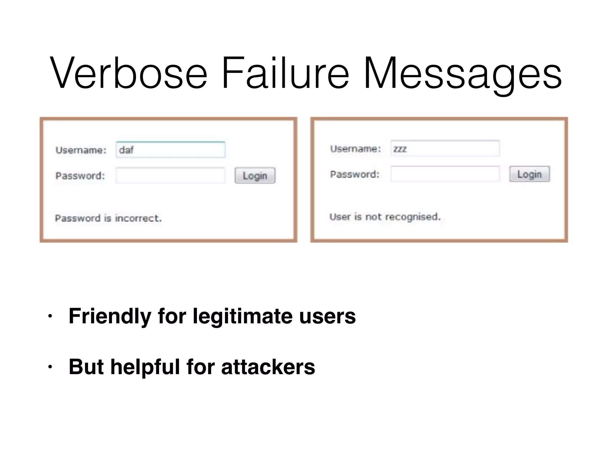 Verbose Failure Messages
• Friendly for legitimate users
• But helpful for attackers
 