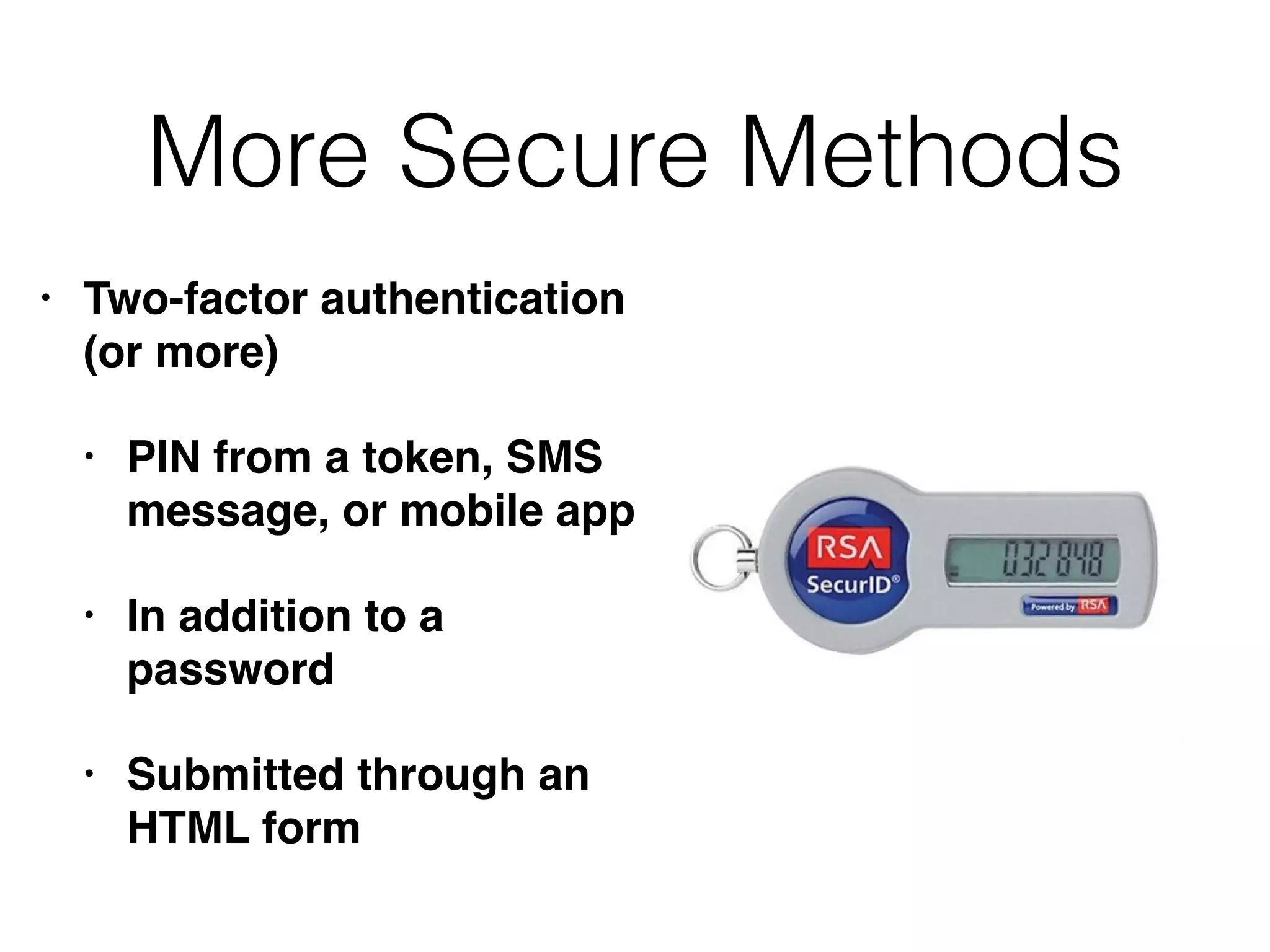 More Secure Methods
• Two-factor authentication
(or more)
• PIN from a token, SMS
message, or mobile app
• In addition to a
password
• Submitted through an
HTML form
 