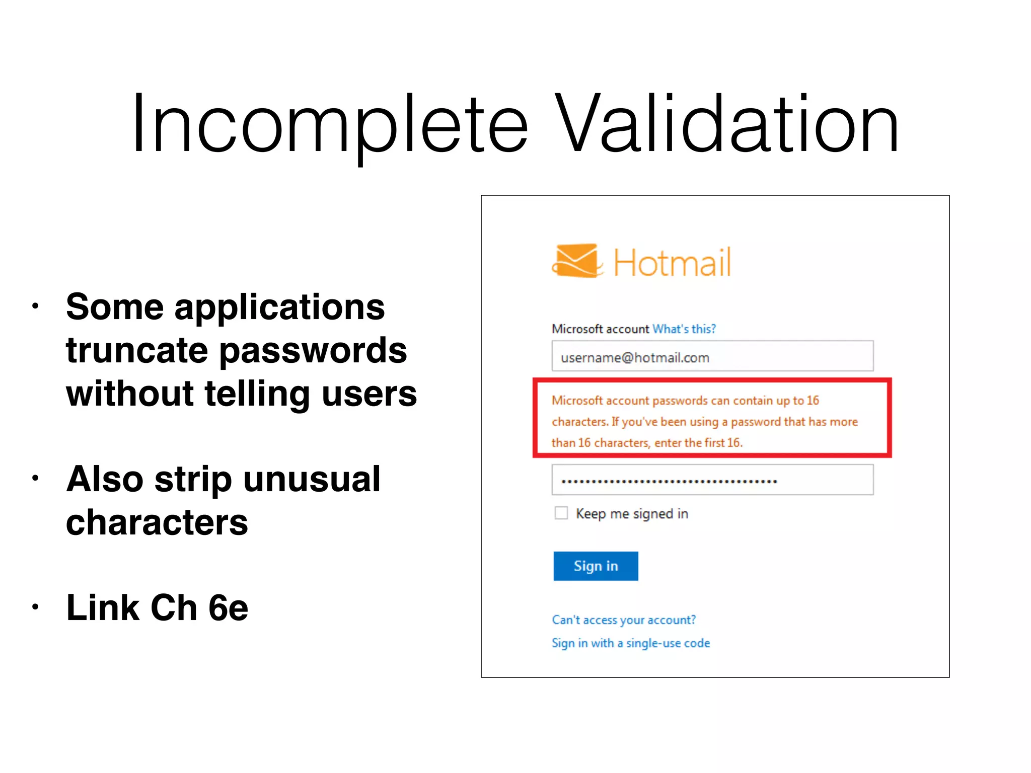 Incomplete Validation
• Some applications
truncate passwords
without telling users
• Also strip unusual
characters
• Link Ch 6e
 