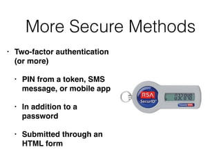 More Secure Methods
• Two-factor authentication
(or more)
• PIN from a token, SMS
message, or mobile app
• In addition to a
password
• Submitted through an
HTML form
 