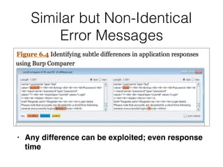 Similar but Non-Identical
Error Messages
• Any difference can be exploited; even response
time
 