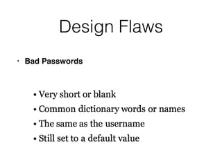Design Flaws
• Bad Passwords
 