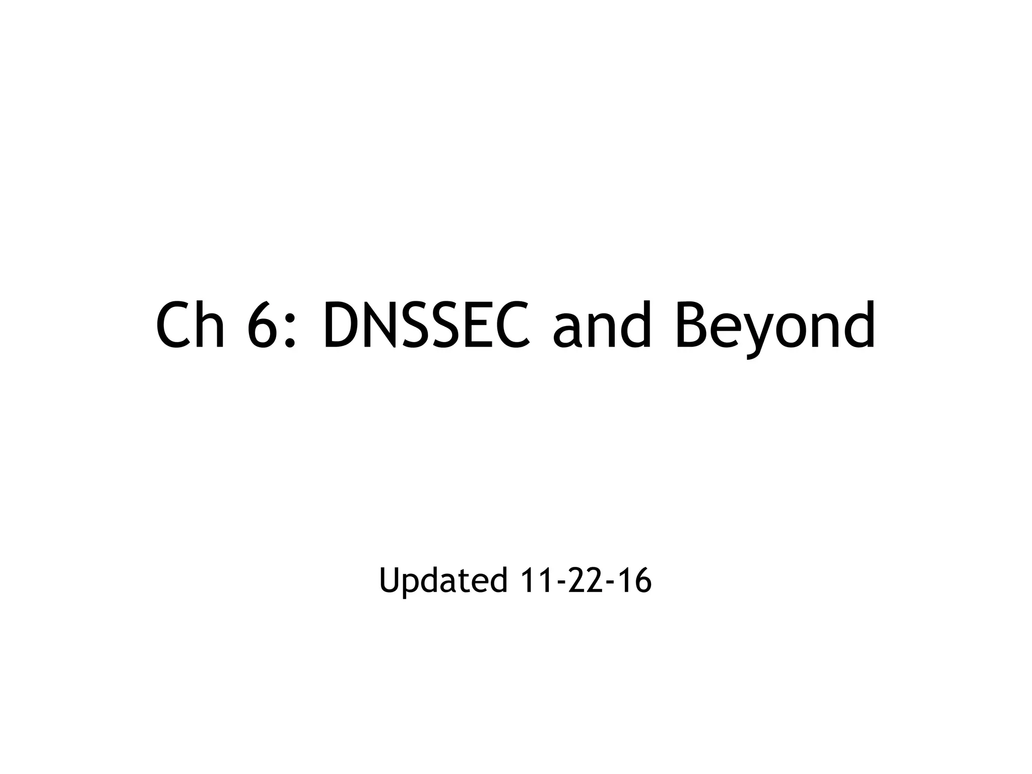Ch 6: DNSSEC and Beyond
Updated 11-22-16
 