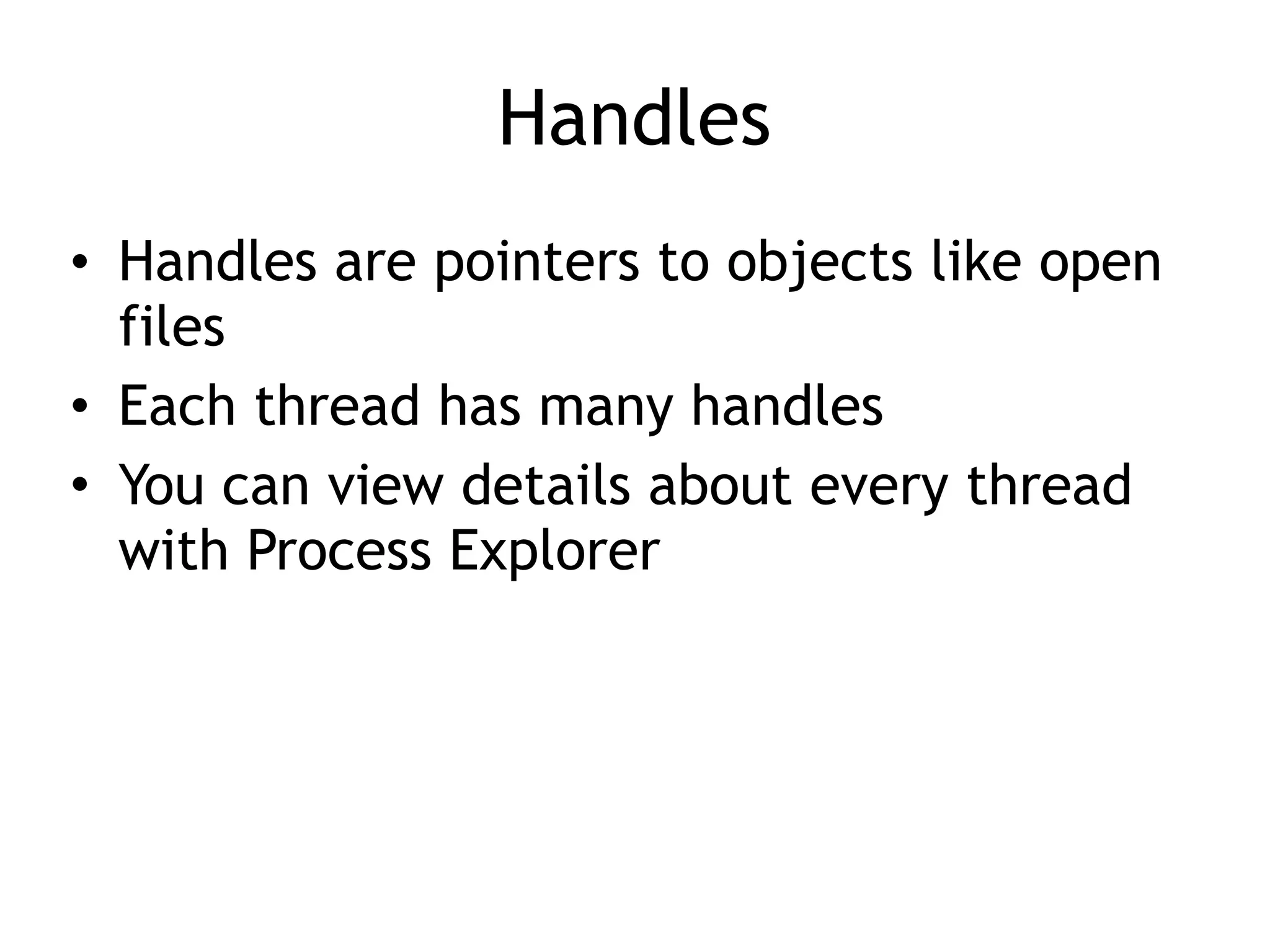 Handles
• Handles are pointers to objects like open
files
• Each thread has many handles
• You can view details about every thread
with Process Explorer
 