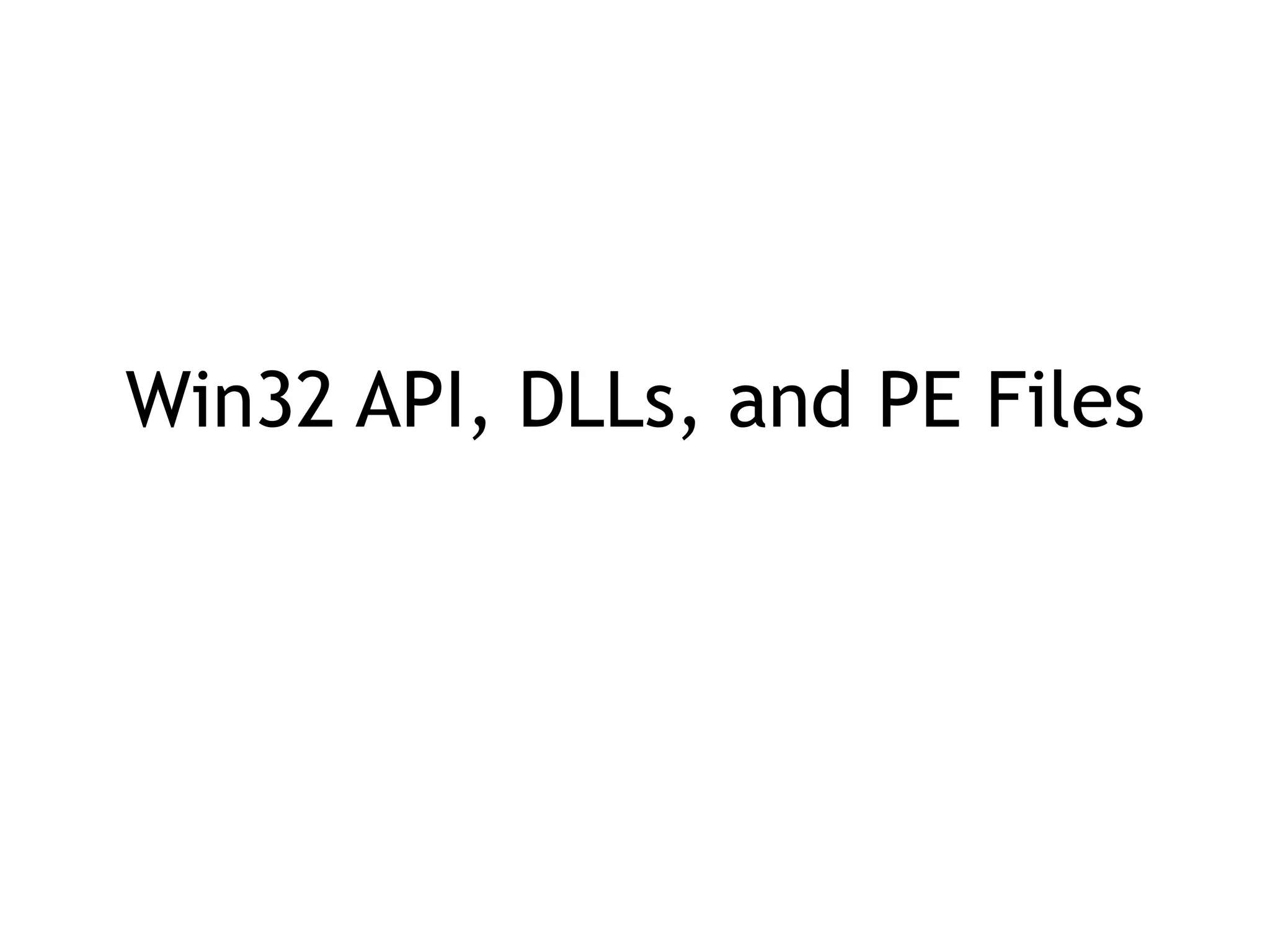 Win32 API, DLLs, and PE Files
 