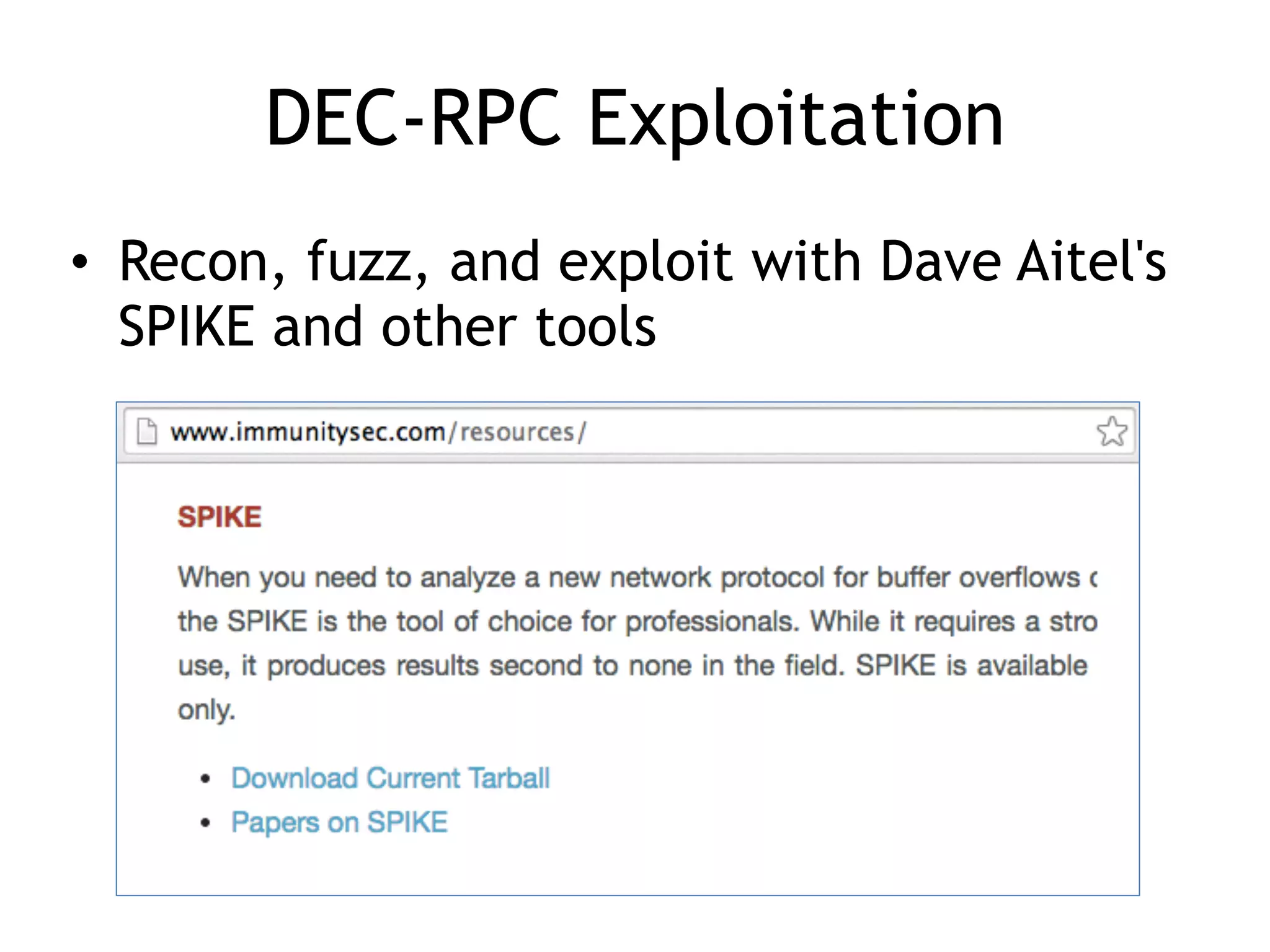 DEC-RPC Exploitation
• Recon, fuzz, and exploit with Dave Aitel's
SPIKE and other tools
 