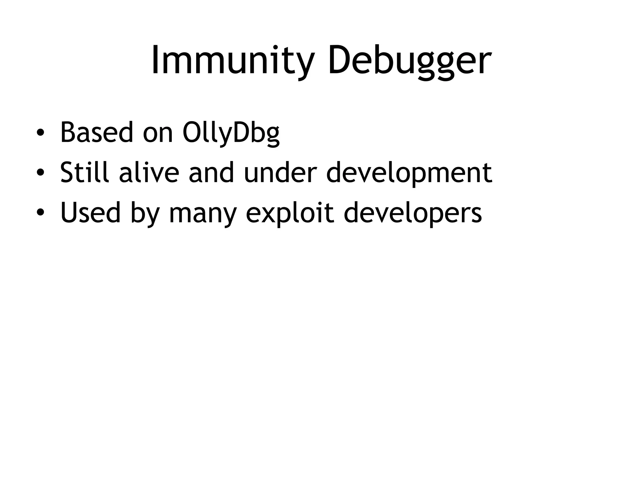 Immunity Debugger
• Based on OllyDbg
• Still alive and under development
• Used by many exploit developers
 