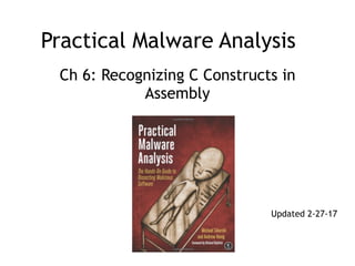 Practical Malware Analysis
Ch 6: Recognizing C Constructs in
Assembly
Updated 2-27-17
 