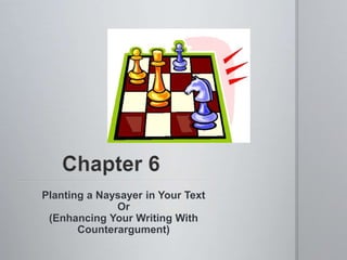 Planting a Naysayer in Your Text
Or
(Enhancing Your Writing With
Counterargument)
 