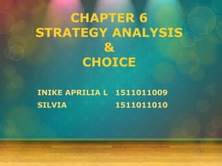 CHAPTER 6
STRATEGY ANALYSIS
&
CHOICE
INIKE APRILIA L 1511011009
SILVIA 1511011010
 