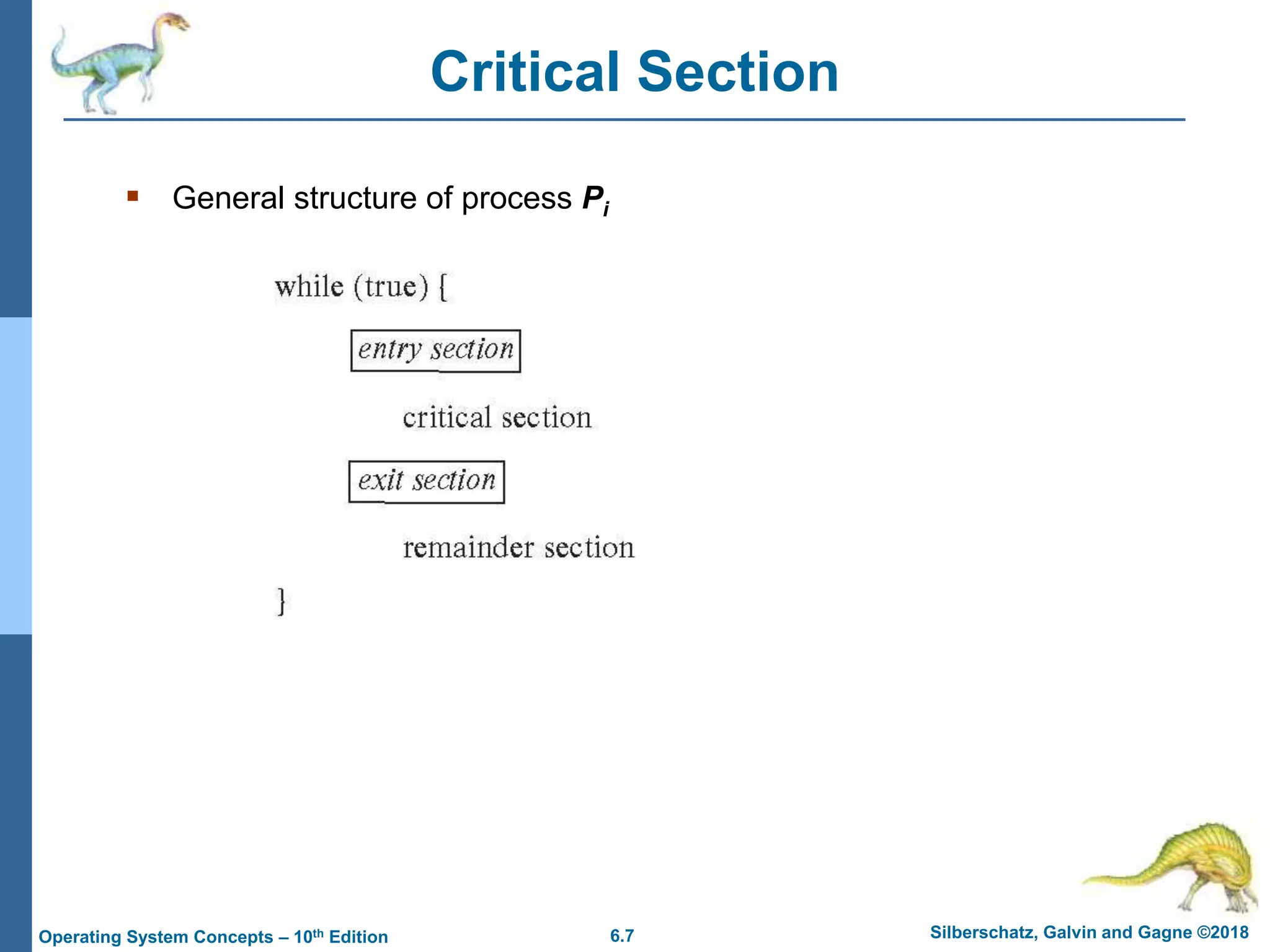 6.7 Silberschatz, Galvin and Gagne ©2018
Operating System Concepts – 10th Edition
Critical Section
 General structure of process Pi
 