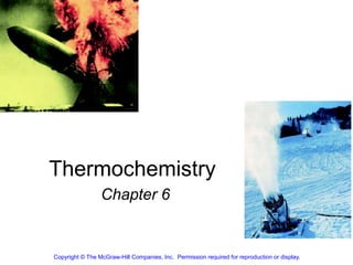 Thermochemistry
Chapter 6
Copyright © The McGraw-Hill Companies, Inc. Permission required for reproduction or display.
 