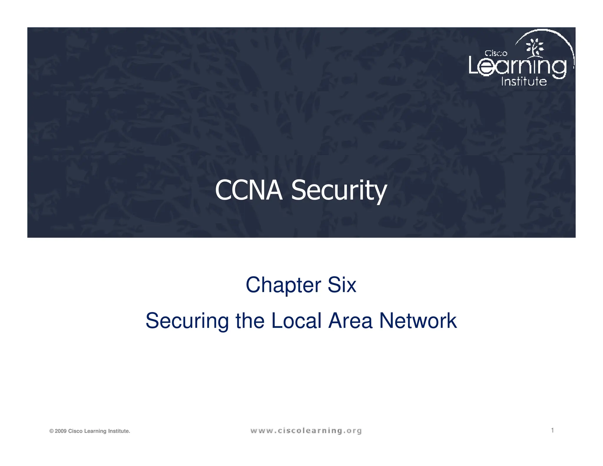 CCNA Security
1
© 2009 Cisco Learning Institute.
Chapter Six
Securing the Local Area Network
 