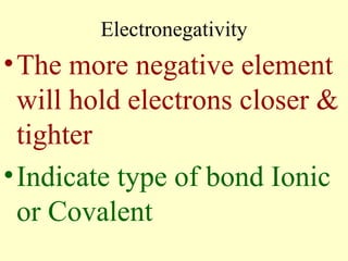 Electronegativity The more negative element will hold electrons closer & tighter  Indicate type of bond Ionic or Covalent 