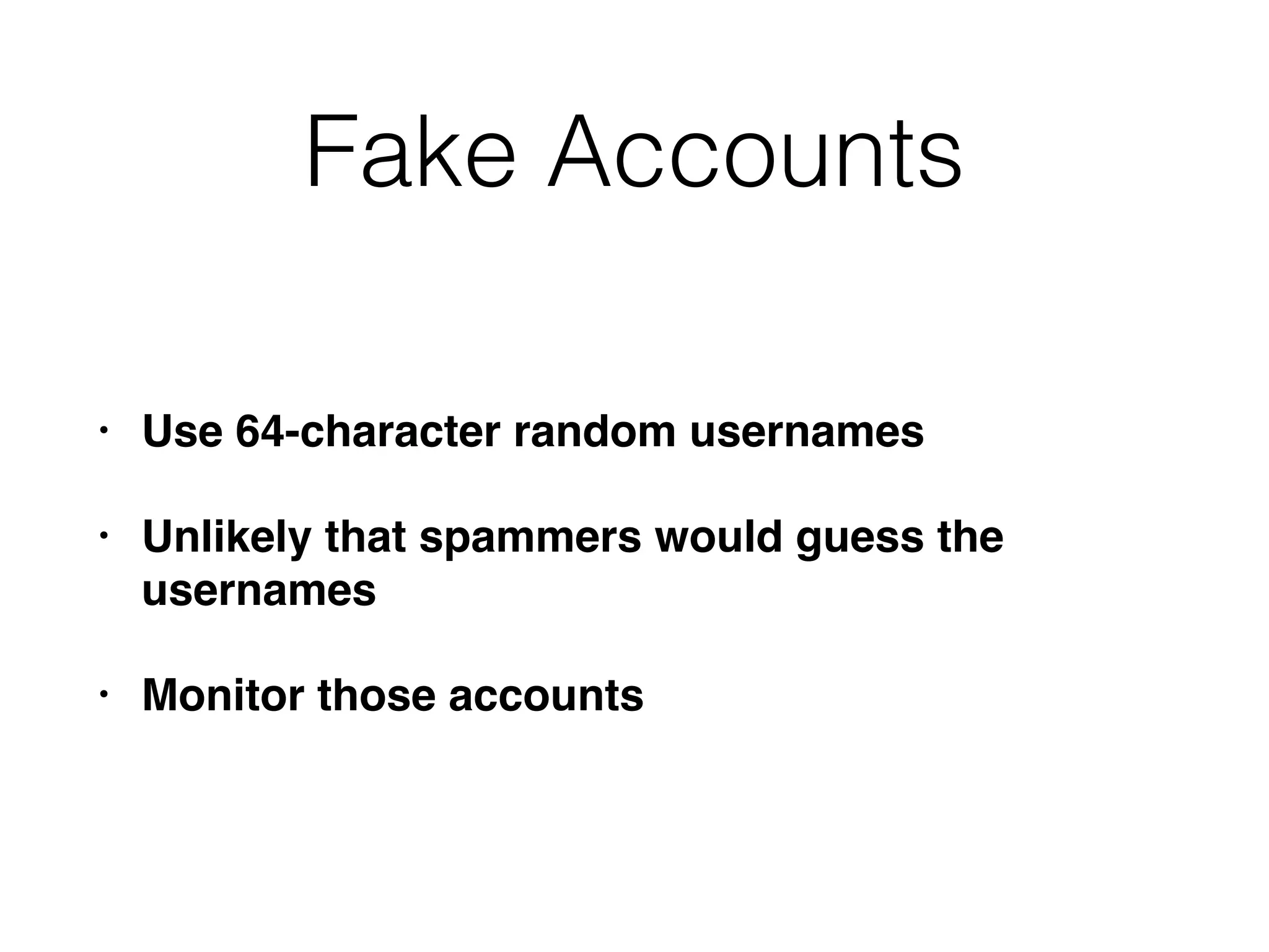 Fake Accounts
• Use 64-character random usernames
• Unlikely that spammers would guess the
usernames
• Monitor those accounts
 