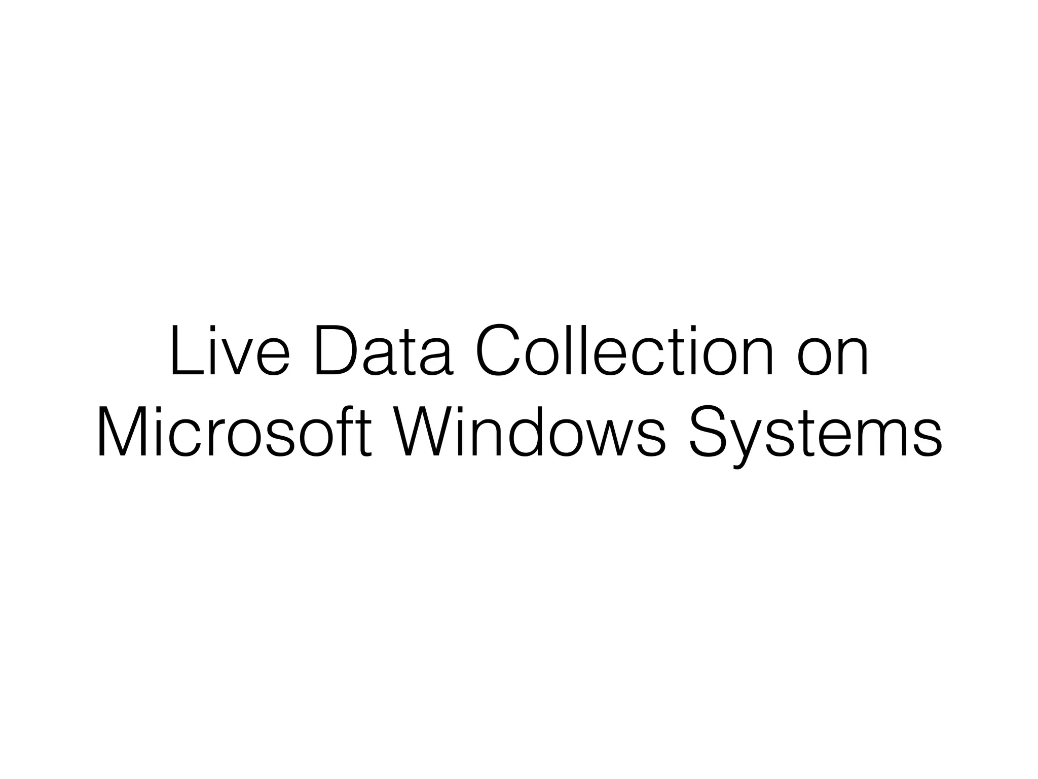 Live Data Collection on
Microsoft Windows Systems
 