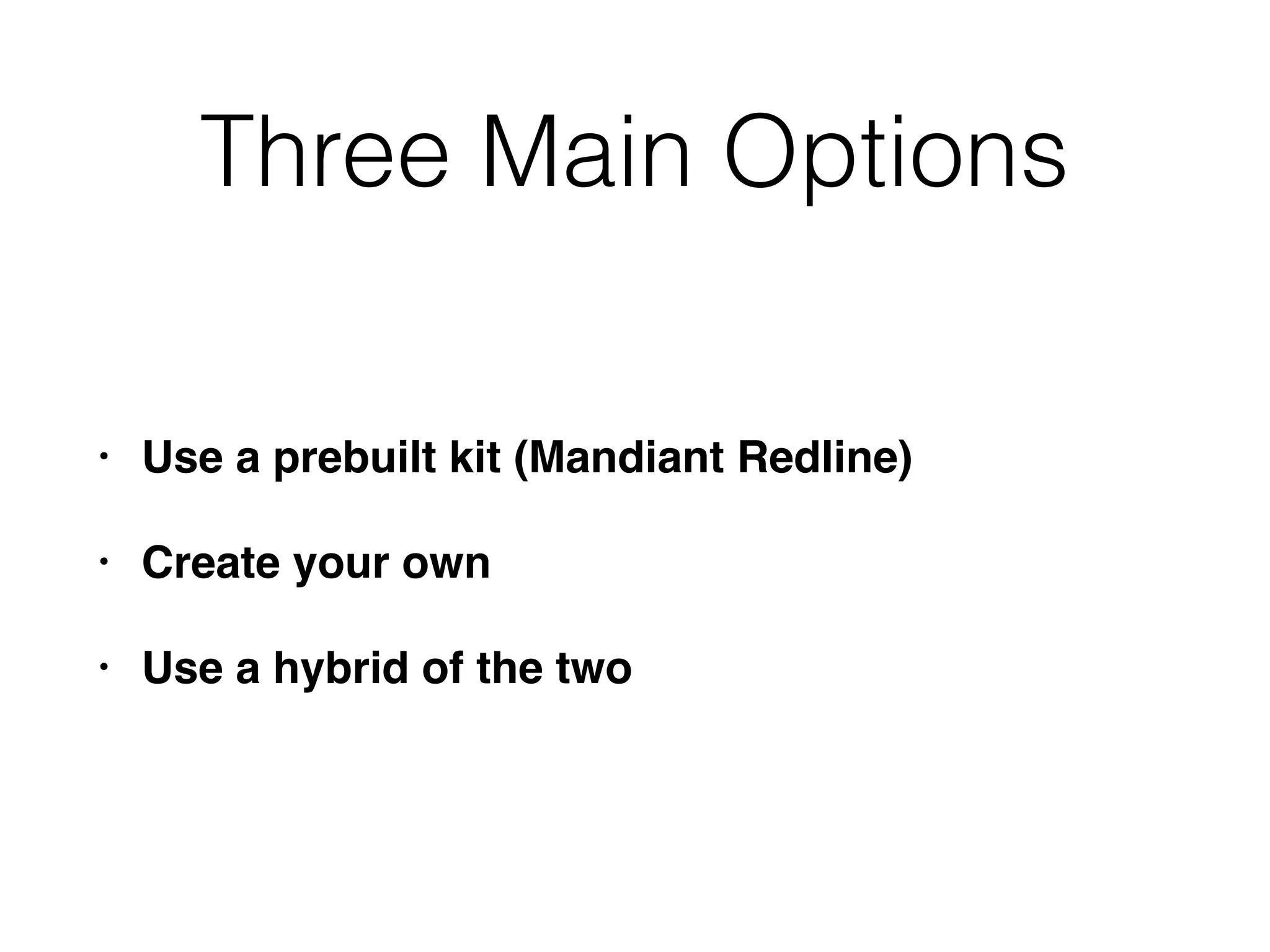 Three Main Options
• Use a prebuilt kit (Mandiant Redline)
• Create your own
• Use a hybrid of the two
 