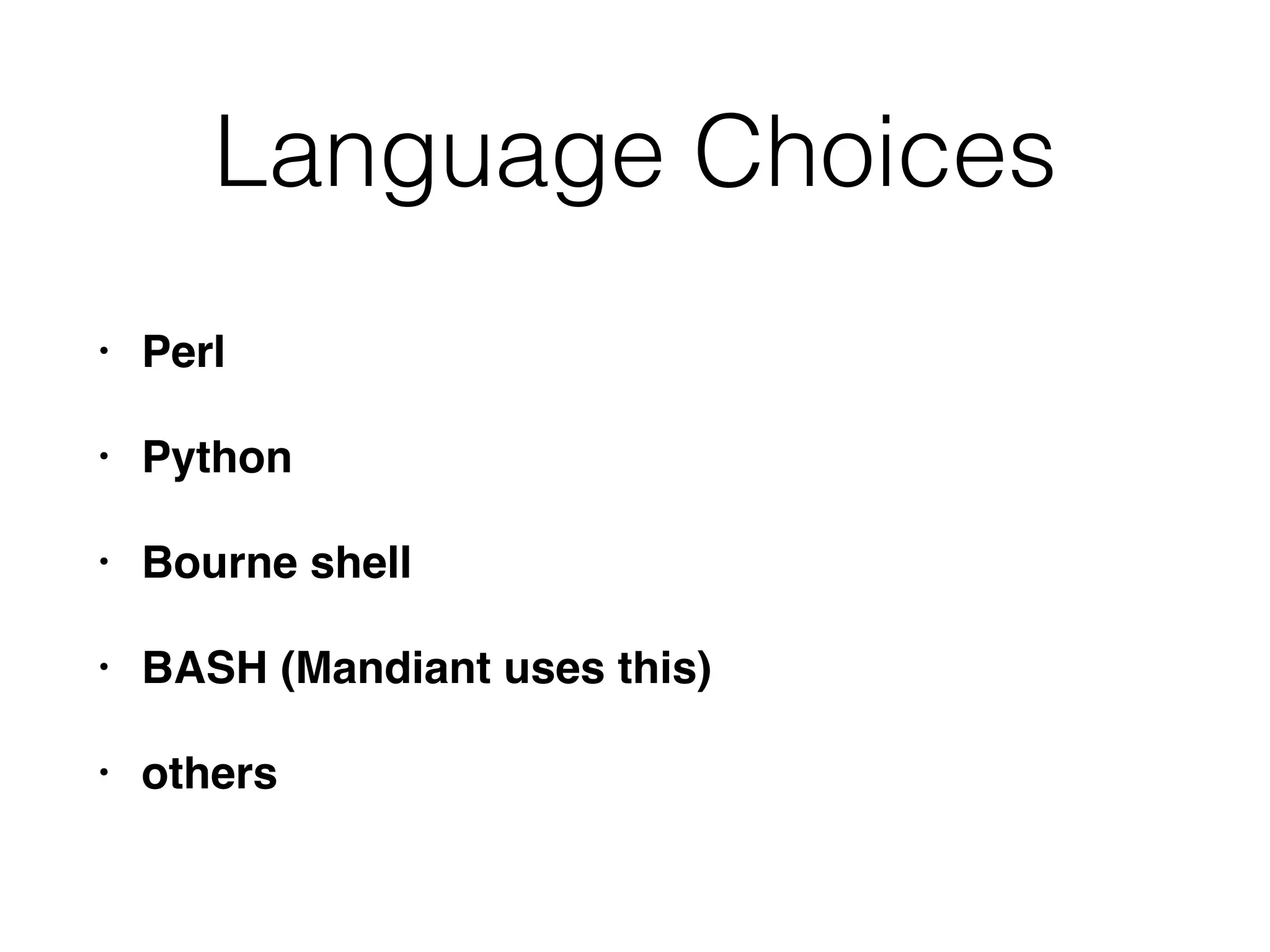 Language Choices
• Perl
• Python
• Bourne shell
• BASH (Mandiant uses this)
• others
 