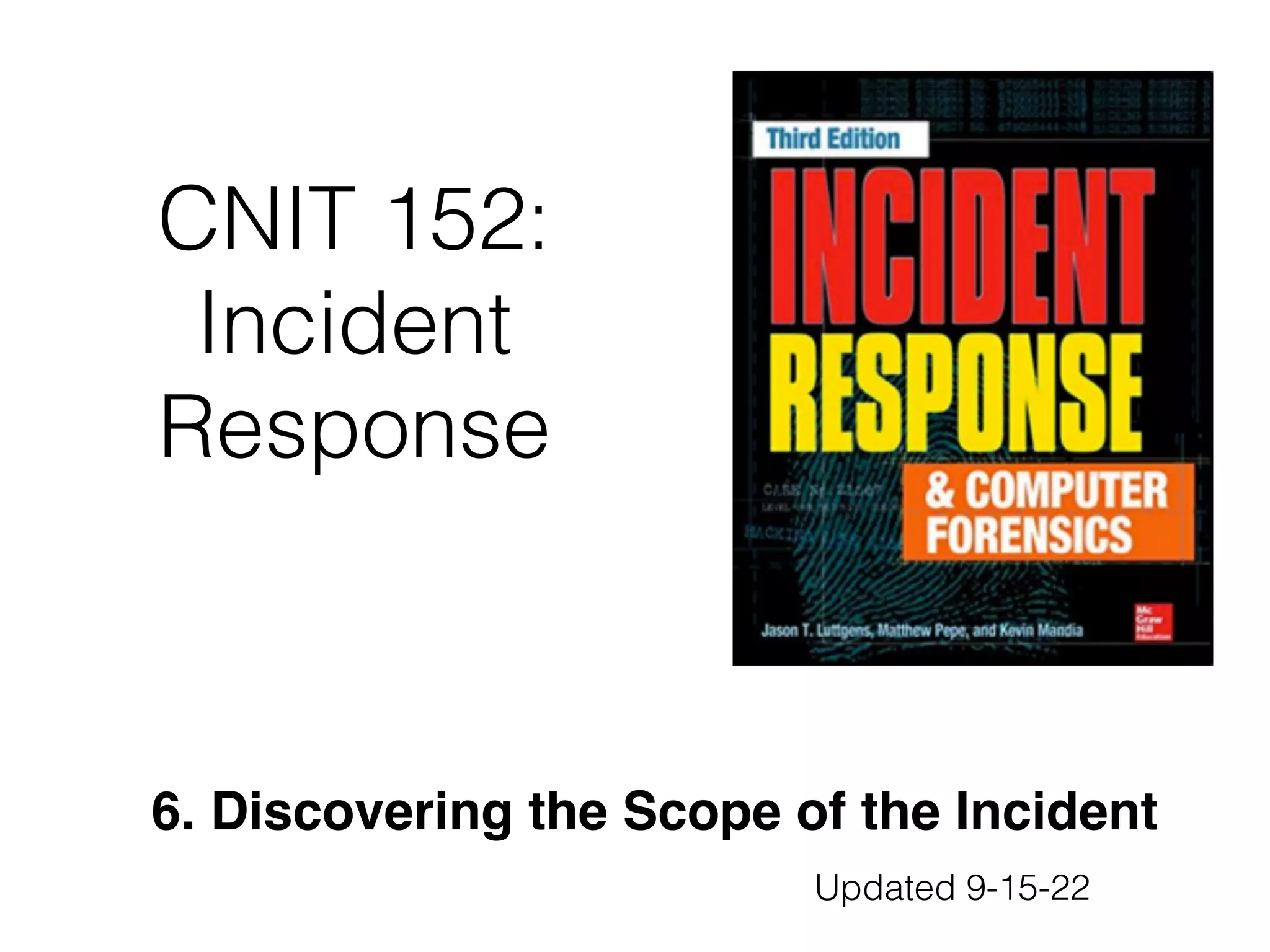 CNIT 152:
Incident
Response
6. Discovering the Scope of the Incident
Updated 9-15-22
 
