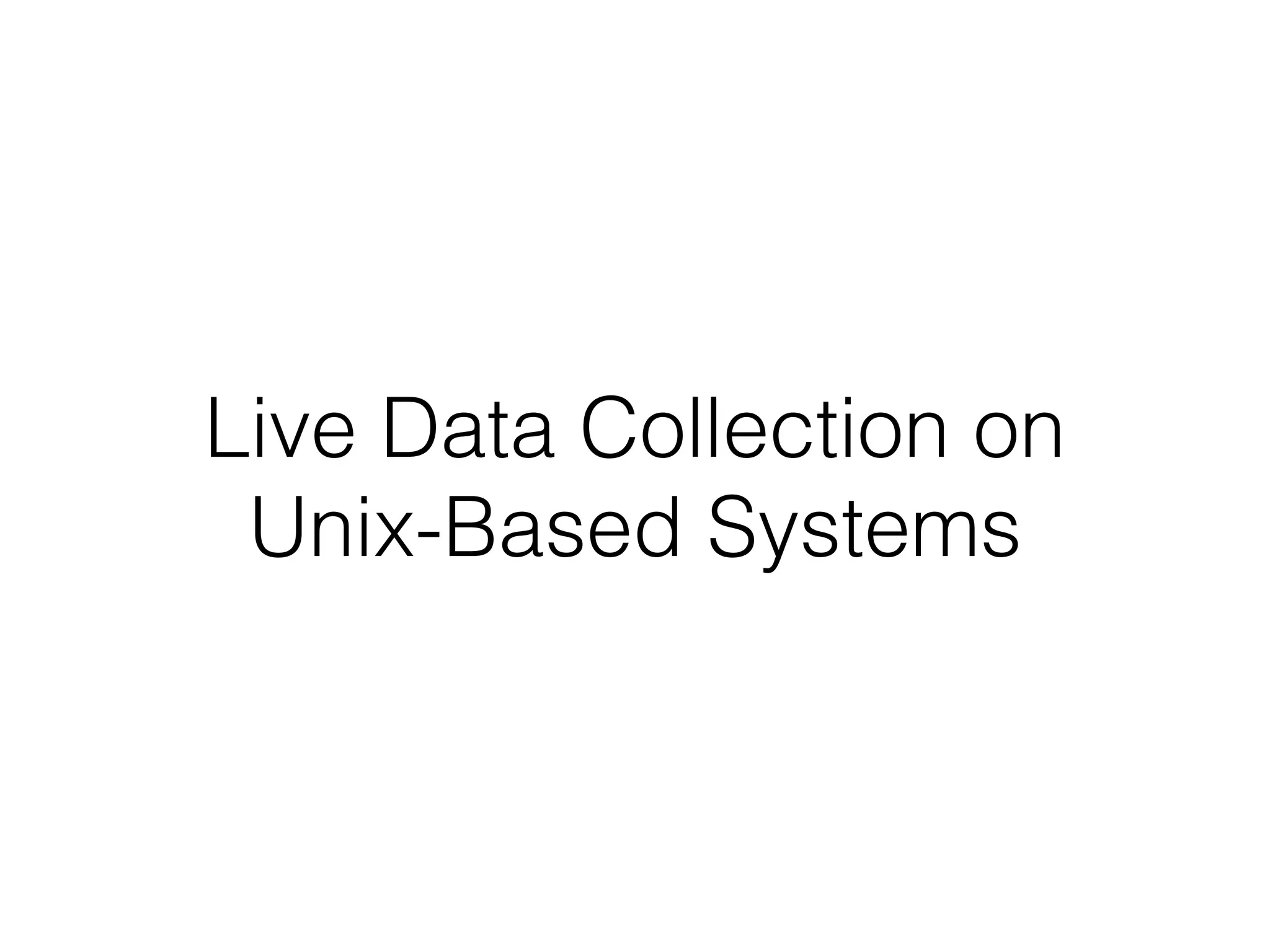 Live Data Collection on


Unix-Based Systems
 
