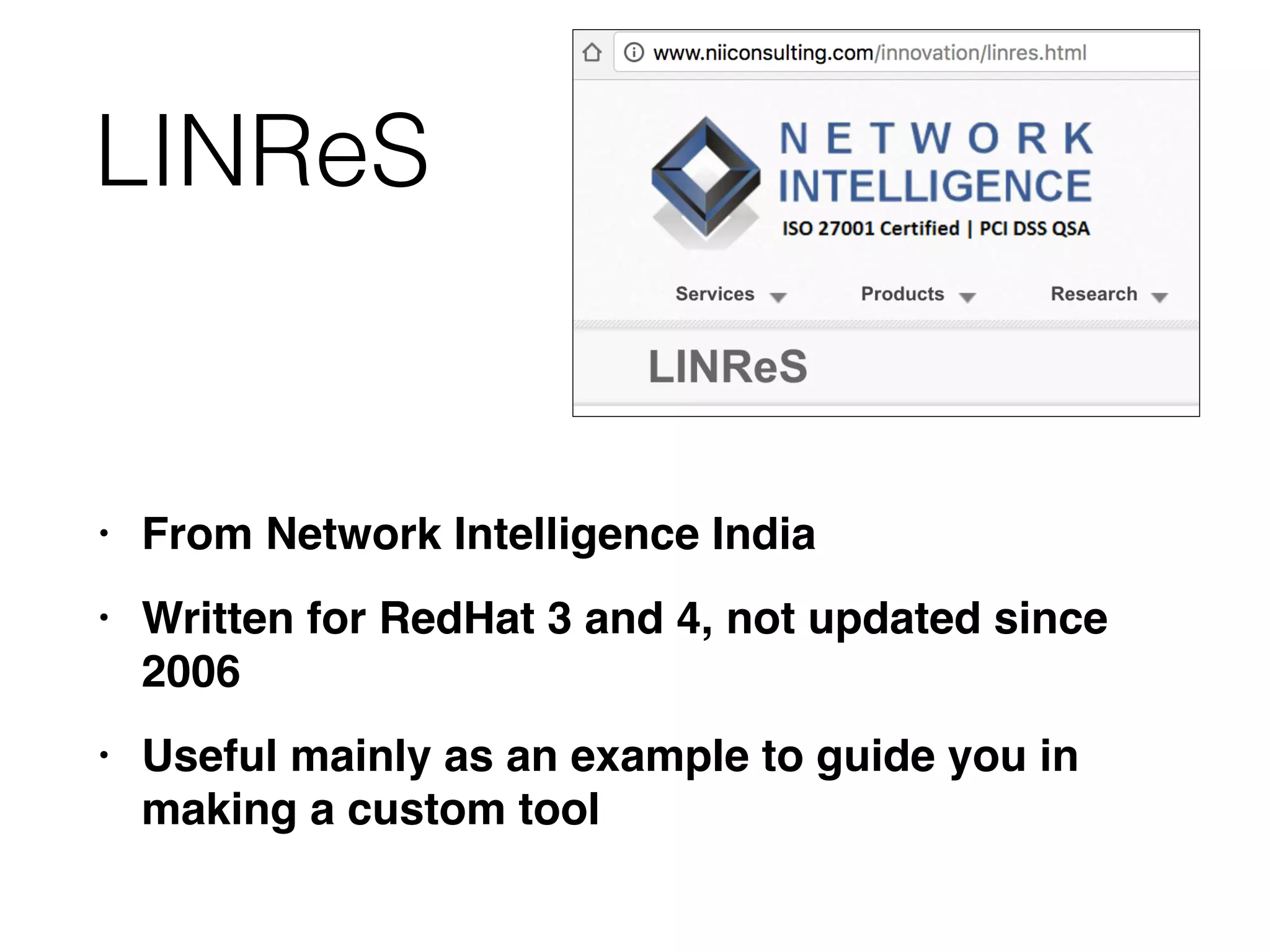 LINReS
• From Network Intelligence Indi
a

• Written for RedHat 3 and 4, not updated since
200
6

• Useful mainly as an example to guide you in
making a custom tool
 