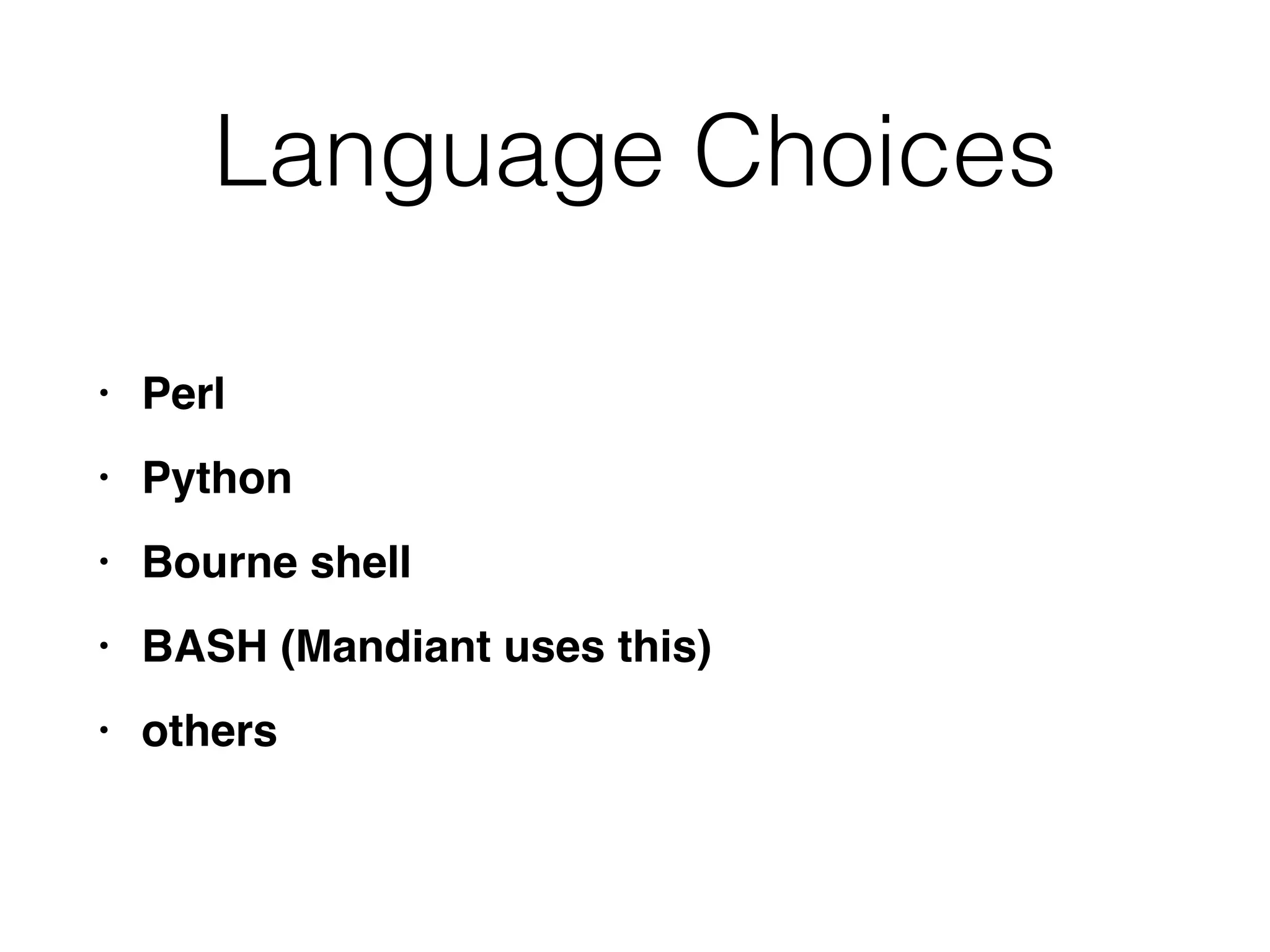Language Choices
• Per
l

• Pytho
n

• Bourne shel
l

• BASH (Mandiant uses this
)

• others
 