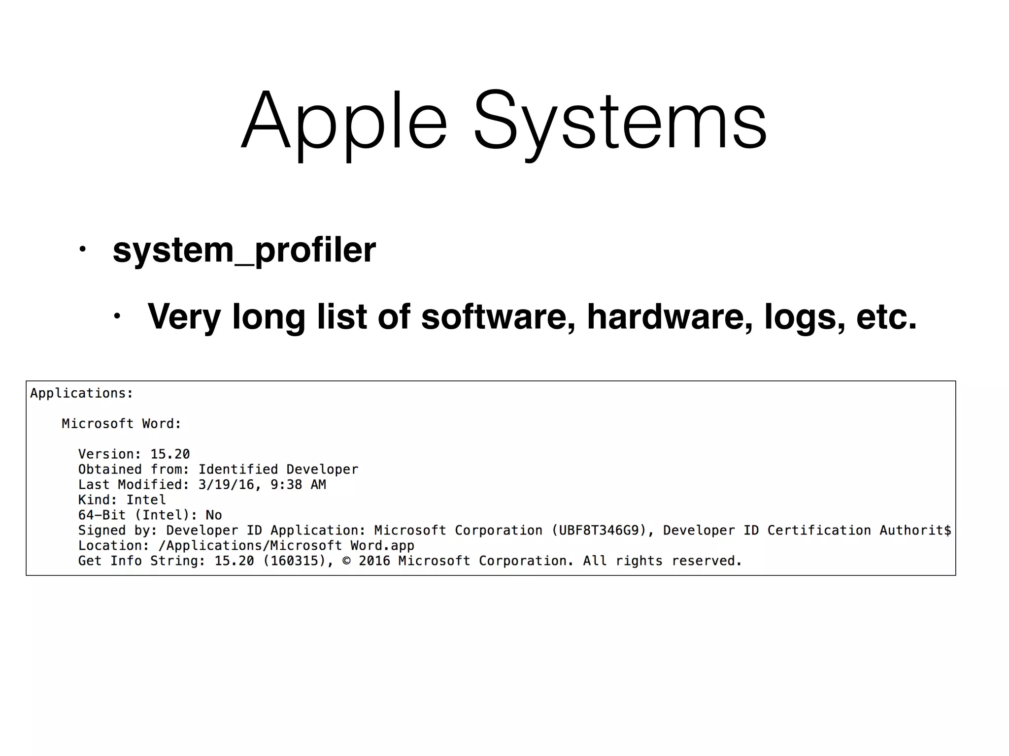 Apple Systems
• system_pro
fi
le
r

• Very long list of software, hardware, logs, etc.
 
