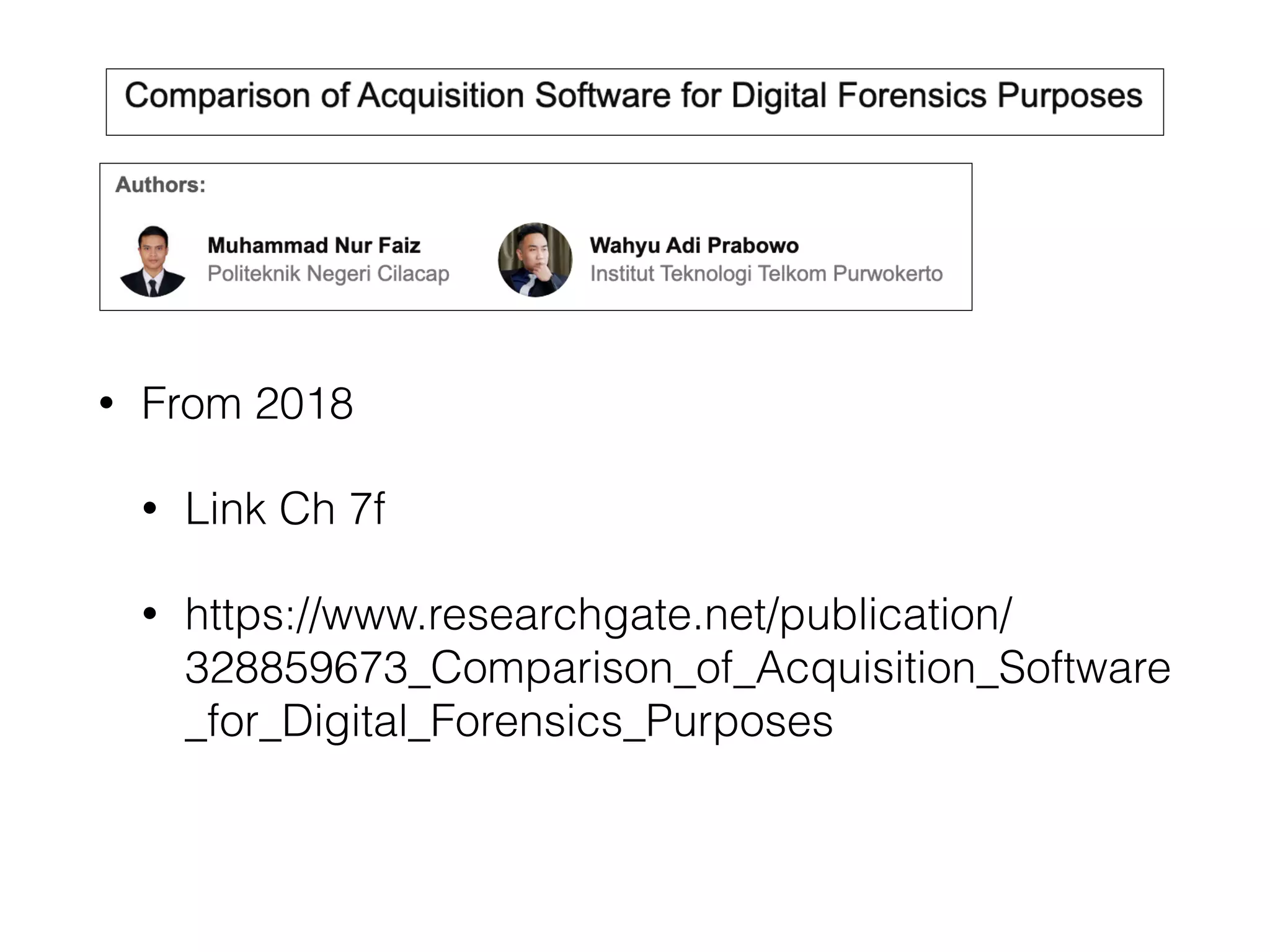 • From 2018


• Link Ch 7f


• https://www.researchgate.net/publication/
328859673_Comparison_of_Acquisition_Software
_for_Digital_Forensics_Purposes
 