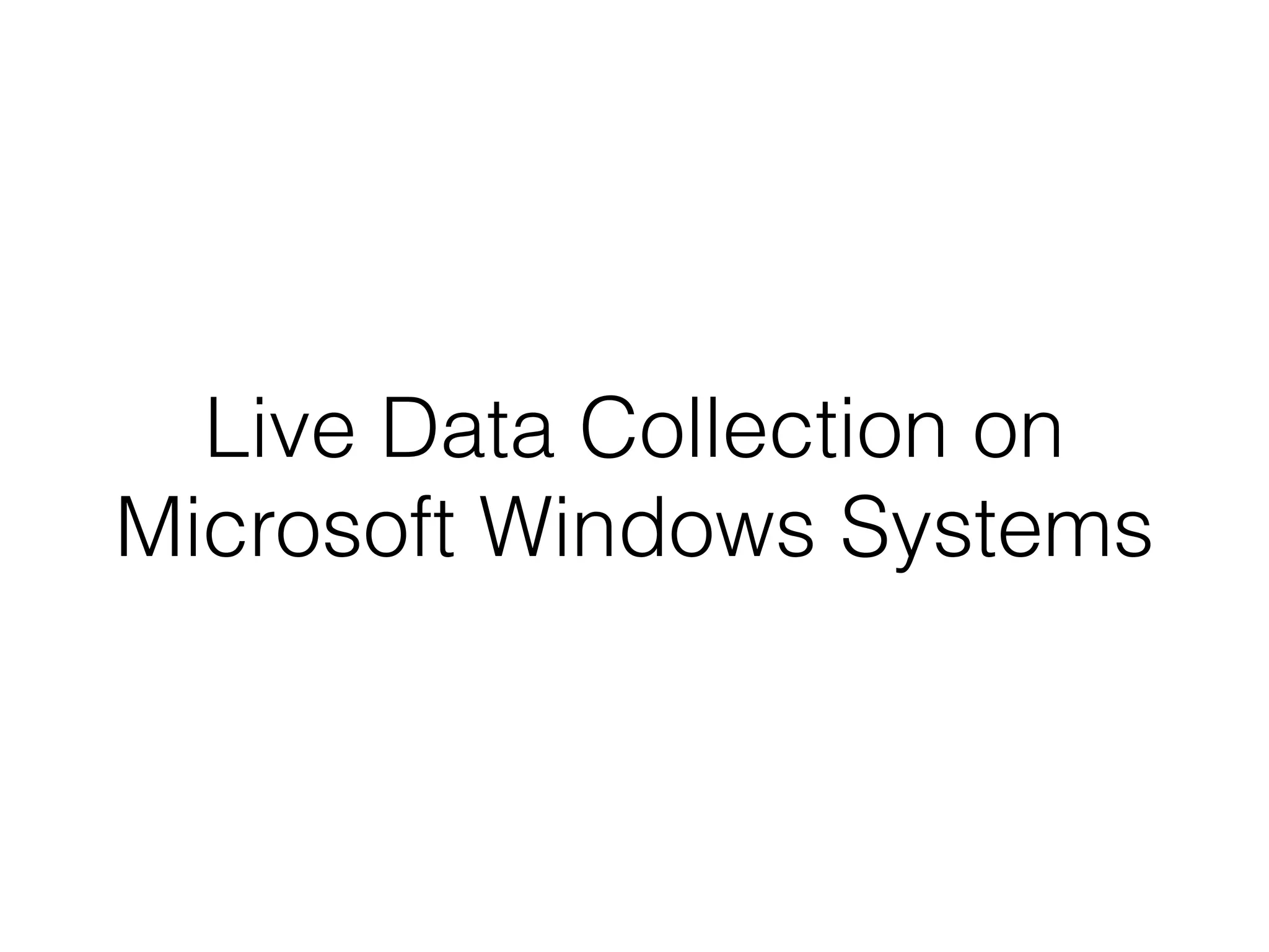 Live Data Collection on


Microsoft Windows Systems
 