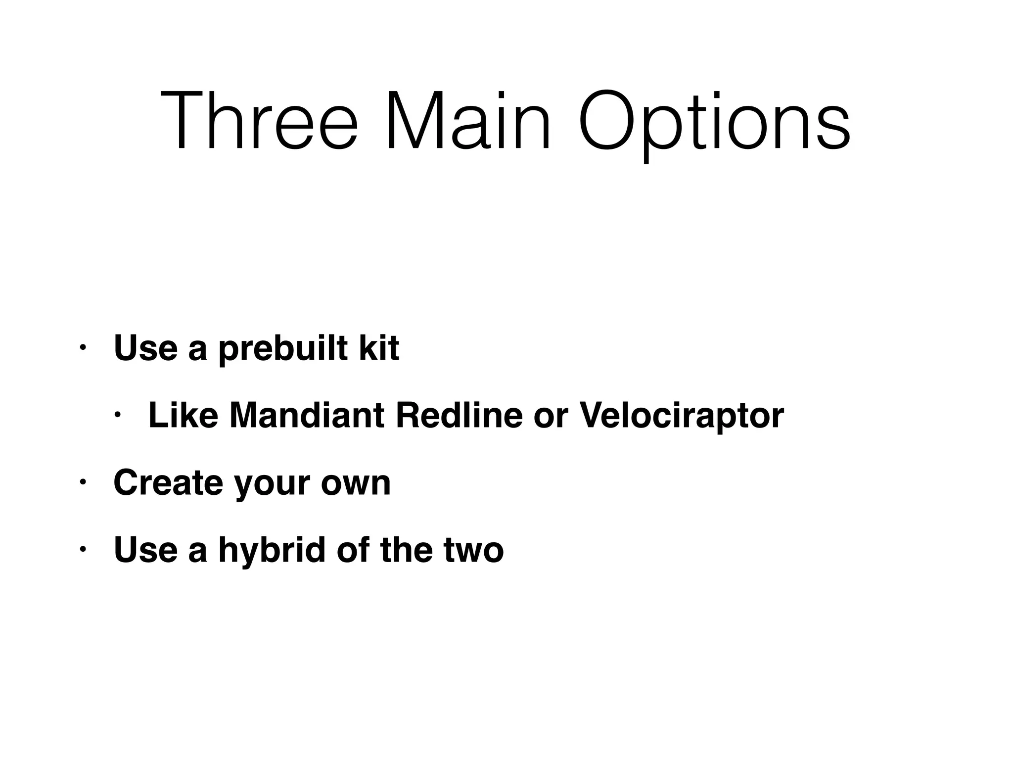 Three Main Options
• Use a prebuilt kit
 

• Like Mandiant Redline or Velocirapto
r

• Create your ow
n

• Use a hybrid of the two
 