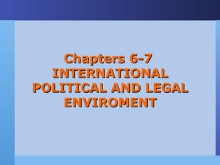 Chapters 6-7Chapters 6-7
INTERNATIONALINTERNATIONAL
POLITICAL AND LEGALPOLITICAL AND LEGAL
ENVIROMENTENVIROMENT
 