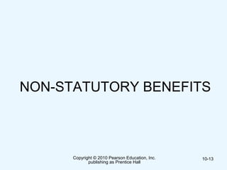 NON-STATUTORY BENEFITS
Copyright © 2010 Pearson Education, Inc.
publishing as Prentice Hall
10-13
 