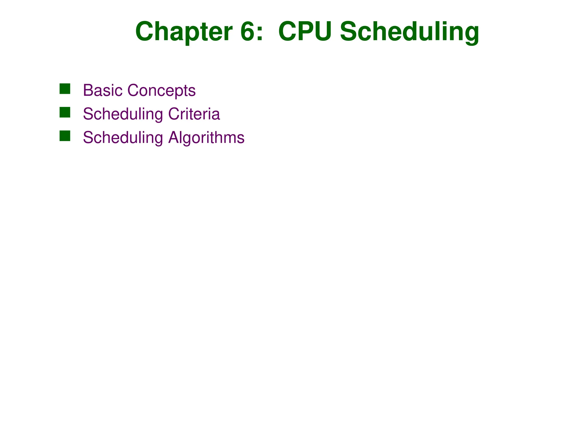 Chapter 6: CPU Scheduling
 Basic Concepts
 Scheduling Criteria
 Scheduling Algorithms
 