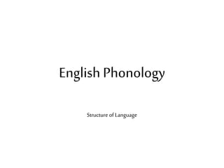 English Phonology
Structure of Language
 