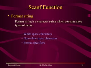 Scanf Function Format string Format string is a character string which contains three types of items. White space characters Non-white space characters Format specifiers 