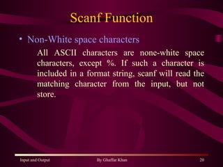 Scanf Function Non-White space characters All ASCII characters are none-white space characters, except %. If such a character is included in a format string, scanf will read the matching character from the input, but not store. 