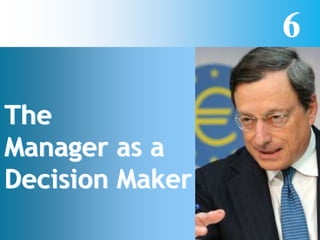 6
The
Manager as a
Decision Maker
 