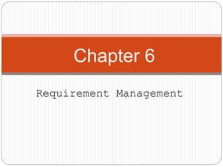 Chapter 6
Requirement Management
 
