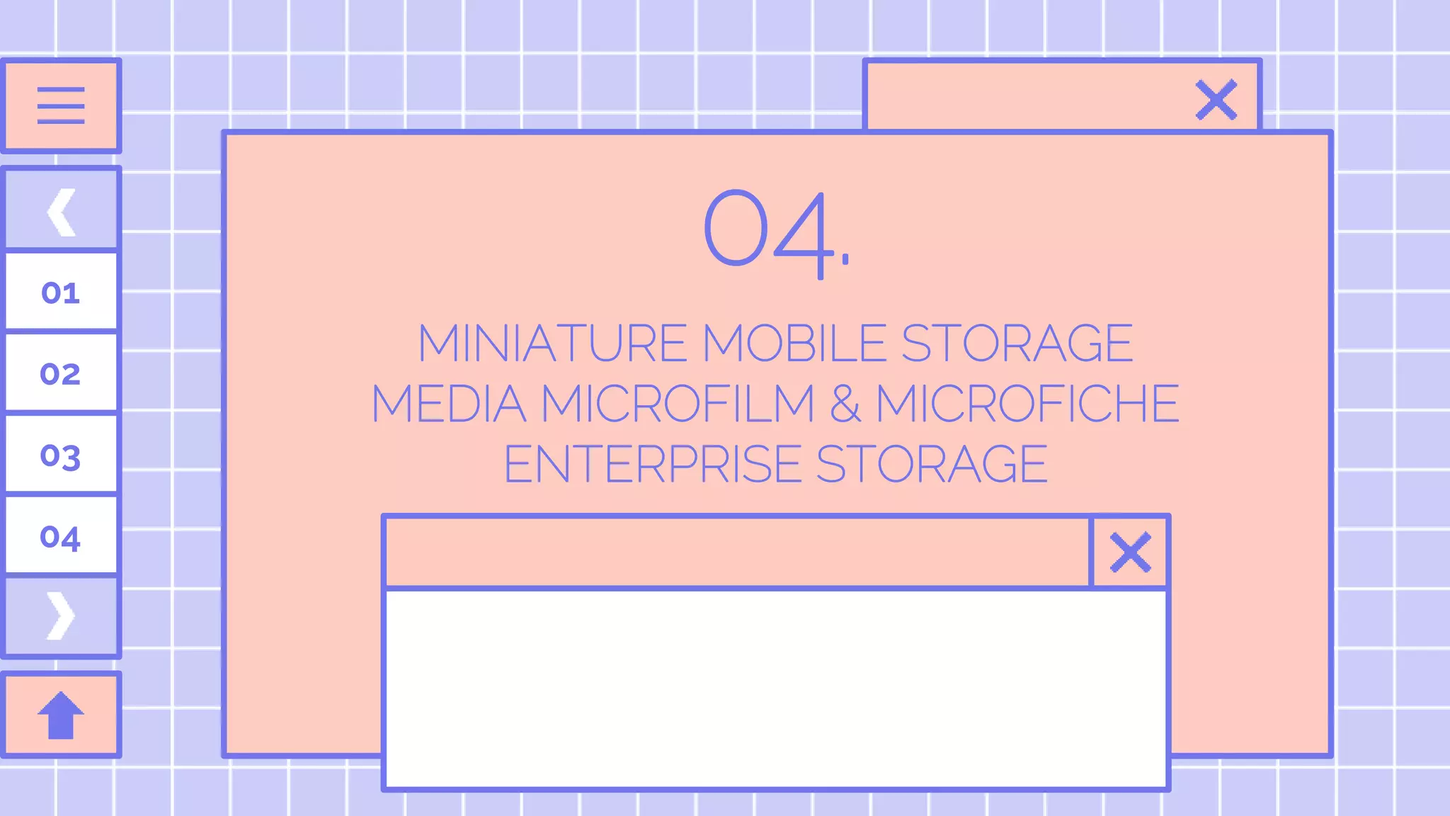 MINIATURE MOBILE STORAGE
MEDIA MICROFILM & MICROFICHE
ENTERPRISE STORAGE
04.
01
02
03
04
 