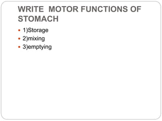 WRITE MOTOR FUNCTIONS OF
STOMACH
 1)Storage
 2)mixing
 3)emptying
 