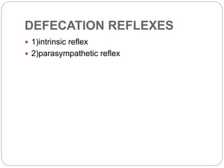 DEFECATION REFLEXES
 1)intrinsic reflex
 2)parasympathetic reflex
 