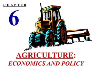 CHAPTER

6

AGRICULTURE:
ECONOMICS AND POLICY

 