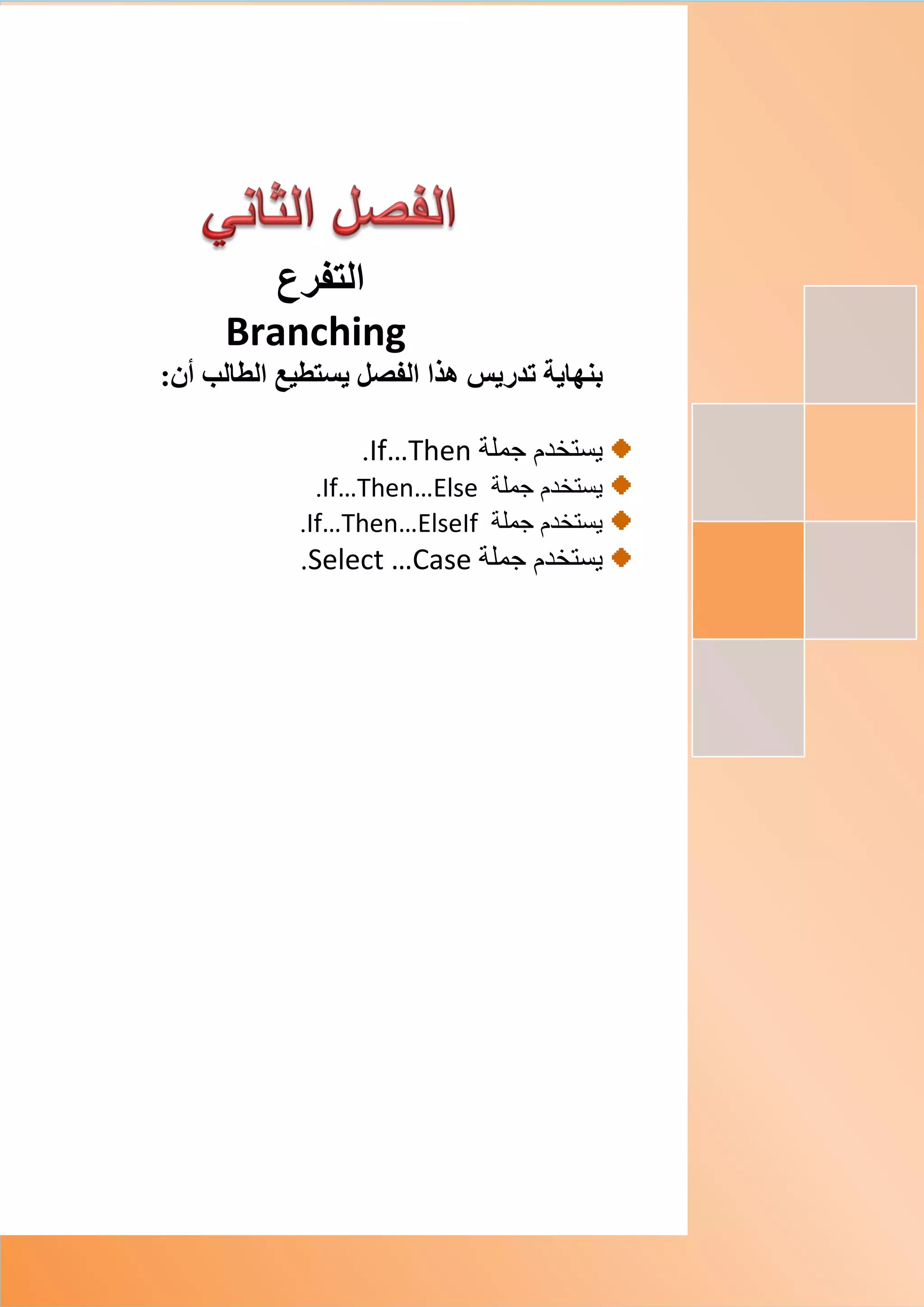 ‫التفرع‬
Branching
‫بنها‬‫ية‬‫تدريس‬‫الفصل‬ ‫هذا‬‫الطالب‬ ‫يستطيع‬:‫أن‬
‫يستخدم‬‫جملة‬If…Then.
‫جملة‬ ‫يستخدم‬If…Then…Else.
‫جملة‬ ‫يستخدم‬If…Then…ElseIf.
‫جملة‬ ‫يستخدم‬Select …Case.
 