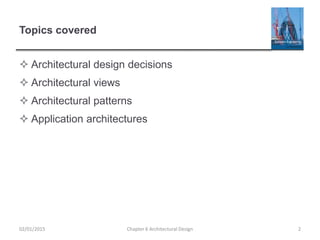 Topics covered
 Architectural design decisions
 Architectural views
 Architectural patterns
 Application architectures
Chapter 6 Architectural Design 202/01/2015
 