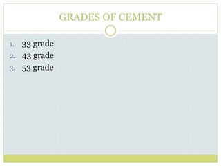 GRADES OF CEMENT
1. 33 grade
2. 43 grade
3. 53 grade
 