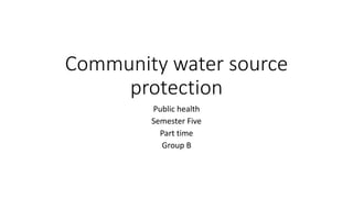 Community water source
protection
Public health
Semester Five
Part time
Group B
 