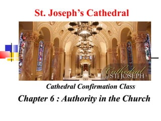 St. Joseph’s Cathedral 
CCaatthheeddrraall CCoonnffiirrmmaattiioonn CCllaassss 
CChhaapptteerr 66 :: AAuutthhoorriittyy iinn tthhee CChhuurrcchh 
 