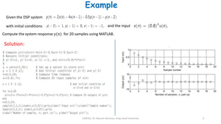 CEN352, Dr. Nassim Ammour, King Saud University 3
Example
Given the DSP system
with initial conditions and the input
Compute the system response y(n) for 20 samples using MATLAB.
Solution:
 